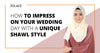 How To Impress On Your Wedding Day With A Unique Shawl Style- Hijab Friday