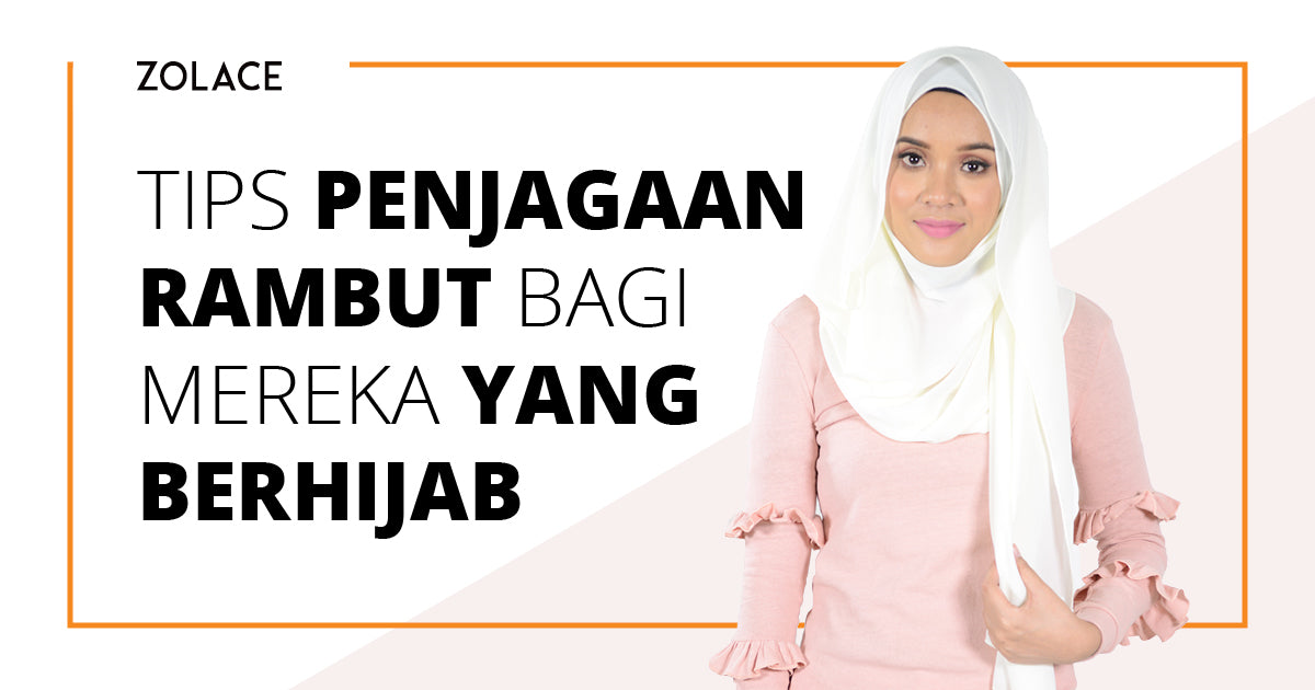 Tips Penjagaan Rambut Bagi Anda Yang Berhijab- Hijab Friday
