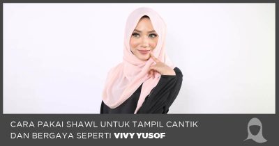 Cara Pakai Shawl Tampil Cantik & Bergaya Seperti Vivy Yusof - Hijab Jumaat