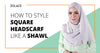 How to Magically Use a Square Headscarf so it Works Like a Shawl - Hijab Friday