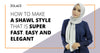 How To Make A Shawl Style That Is Super Fast, Easy And Elegant- Hijab Friday