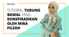 Tutorial Tudung Bawal yang Diinspirasikan Oleh Mira Filzah-Hijab Friday