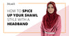 How to Spice up your Shawl Style with a Headband - Hijab Friday